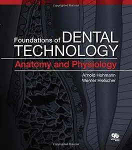 Foundations of Dental Technology, Volume 1: Anatomy and Physiology (Repost)
