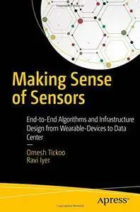 Making Sense of Sensors: End-to-End Algorithms and Infrastructure Design from Wearable-Devices to Data Centers