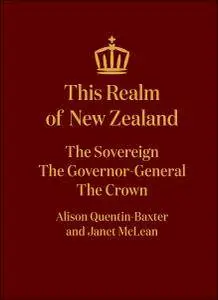 This Realm of New Zealand: The Sovereign, the Governor-General, the Crown