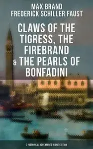 «Claws of the Tigress, The Firebrand & The Pearls of Bonfadini» by Frederick Faust, Max Brand