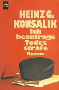 Heinz G. Konsalik - Ich beantrage Todesstrafe