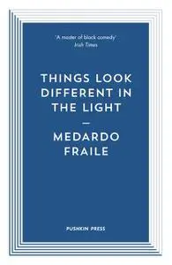 «Things Look Different in the Light and Other Stories» by Medardo Fraile