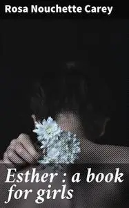 «Esther : a book for girls» by Rosa Nouchette Carey