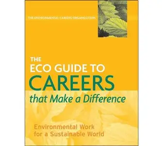 The ECO Guide to Careers that Make a Difference: Environmental Work For A Sustainable World