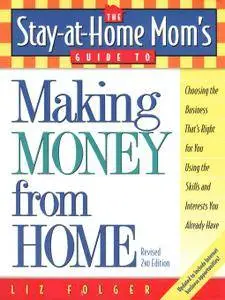The Stay-at-Home Mom's Guide to Making Money from Home, Revised 2nd Edition