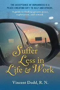 Suffer Less in Life and Work: A guide to finding greater peace, exploration, and reward.