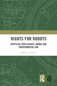 Rights for Robots : Artificial Intelligence, Animal and Environmental Law