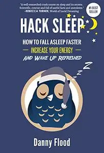 Hack Sleep: How to Fall Asleep Faster, Sleep Better and Sleep Well, and Naturally Reverse Sleep Disorders