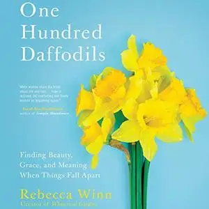 One Hundred Daffodils: Finding Beauty, Grace, and Meaning When Things Fall Apart [Audiobook]