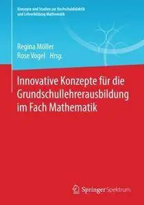 Innovative Konzepte für die Grundschullehrerausbildung im Fach Mathematik