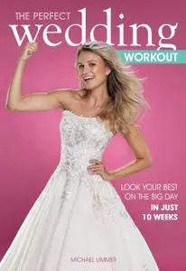 The Perfect Wedding Workout: Look Your Best on the Big Day in Just 10 Weeks