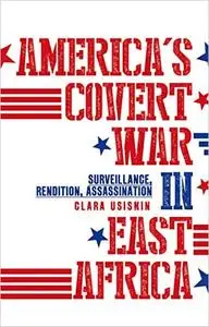 America's Covert War In East Africa: Surveillance, Rendition, Assassination