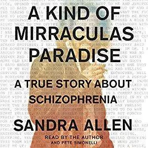 A Kind of Mirraculas Paradise: A True Story About Schizophrenia [Audiobook]