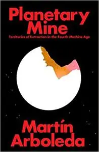 Planetary Mine: Territories of Extraction under Late Capitalism