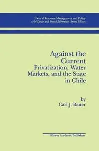 Against the Current: Privatization, Water Markets, and the State in Chile