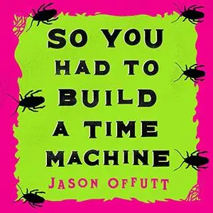 So You Had to Build a Time Machine [Audiobook]