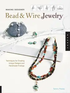 Making Designer Bead and Wire Jewelry: Techniques for Unique Designs and Handmade Findings