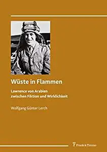 Wüste in Flammen: Lawrence von Arabien zwischen Fiktion und Wirklichkeit