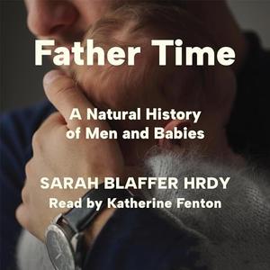 Father Time: A Natural History of Men and Babies [Audiobook]