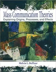 Mass Communication Theories: Explaining Origins, Processes, and Effects
