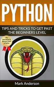 Python: Tips and Tricks to Get Past the Beginners Level (Math With Python, Strings, Lists and Tuples, Programming Book 1)