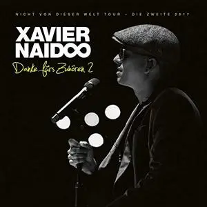 Xavier Naidoo - Danke fürs Zuhören 2 - Nicht von dieser Welt Tour - Die Zweite 2017 (2019)