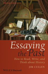 Essaying the Past : How to Read, Write, and Think About History, Third Edition