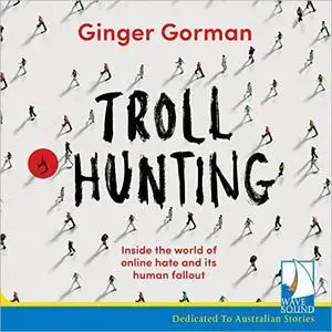 Troll Hunting: Inside the World of Online Hate and its Human Fallout [Audiobook]
