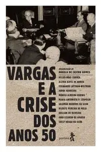 «Vargas e a crise dos anos 50» by Adilson de Oliveira, Alzira Alves de Abreu, Fernando Lattman-Weltman, Jorge Ferreira,