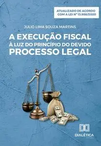 «A Execução Fiscal à Luz do Devido Processo Legal» by Julio Lima Souza Martins