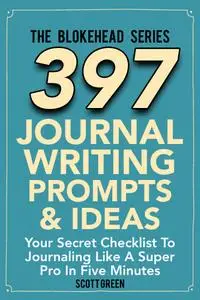 397 Journal Writing Prompts & Ideas: Your Secret Checklist To Journaling Like A Super Pro In Five Minute