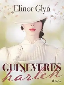 «Guineveres kärlek» by Elinor Glyn
