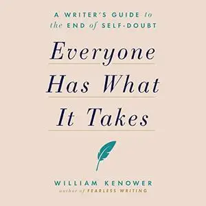 Everyone Has What It Takes: A Writer's Guide to the End of Self-Doubt [Audiobook]