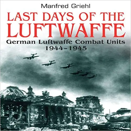 Last Days of the Luftwaffe: German Luftwaffe Combat Units 1944–1945