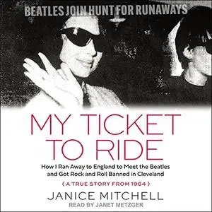 My Ticket to Ride: How I Ran Away to England to Meet the Beatles and Got Rock and Roll Banned in Cleveland [Audiobook]