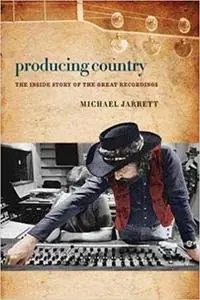 Producing Country: The Inside Story of the Great Recordings