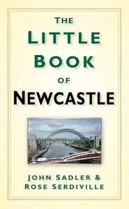 «The Little Book of Newcastle» by John Sadler, Rose Serdiville