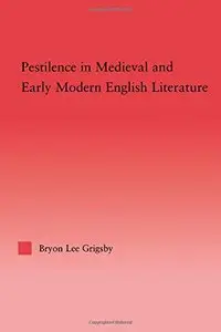 Pestilence in Medieval and Early Modern English Literature by Byron Lee Grigsby