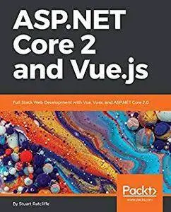 ASP.NET Core 2 and Vue.js: Full Stack Web Development with Vue, Vuex, and ASP.NET Core 2.0