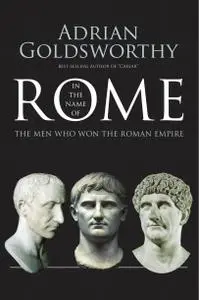 In the Name of Rome: The Men Who Won the Roman Empire