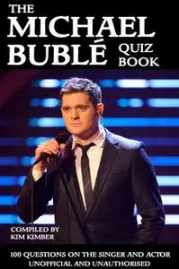 «The Michael Bublé Quiz Book» by Kim Kimber