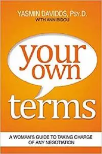 Your Own Terms: A Woman's Guide to Taking Charge of Any Negotiation