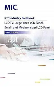 ICT Industry Factbook: LCD TV, Large-sized LCD Panel, Small- and Medium-sized LCD Panel