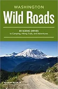 Wild Roads Washington: 80 Scenic Drives to Camping, Hiking Trails, and Adventures