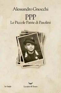 Alessandro Gnocchi - PPP. Le piccole patrie di Pasolini