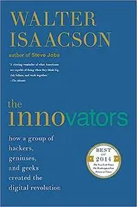 The Innovators: How a Group of Hackers, Geniuses, and Geeks Created the Digital Revolution