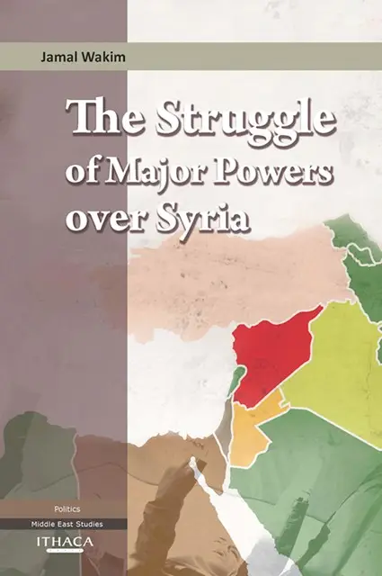 «The Struggle of Major Powers Over Syria, The» by Jamal Wakim