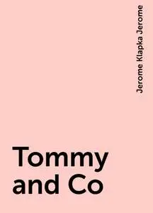 «Tommy and Co» by Jerome Klapka Jerome