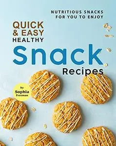 Quick & Easy Healthy Snack Recipes: Nutritious Snacks for You to Enjoy
