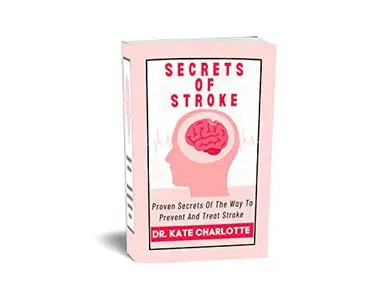 SECRETS OF STROKE: Proven Secrets Of The Way To Prevent And Treat Stroke